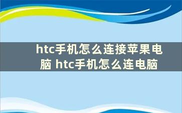 htc手机怎么连接苹果电脑 htc手机怎么连电脑